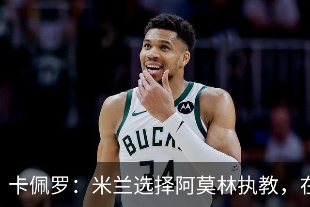 卡佩罗：米兰选择阿莫林执教，在我看来完全像是听天由命、碰运气